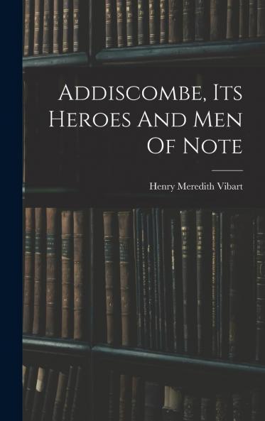 Addiscombe: Its Heroes and Men of Note (Classic Reprint)