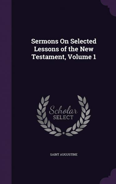 Sermons on Selected Lessons of the New Testament Vol. 1 (Classic Reprint)