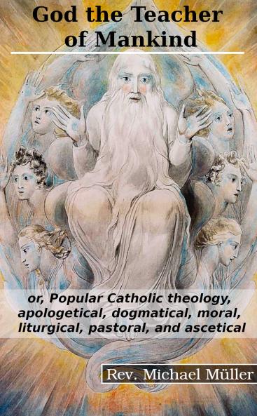 God the Teacher of Mankind: Or Popular Catholic Theology Apologetical Dogmatical Moral Liturgical Pastoral and Ascetical; The Sacraments of the Holy Eucharist and Penance (Classic Reprint)