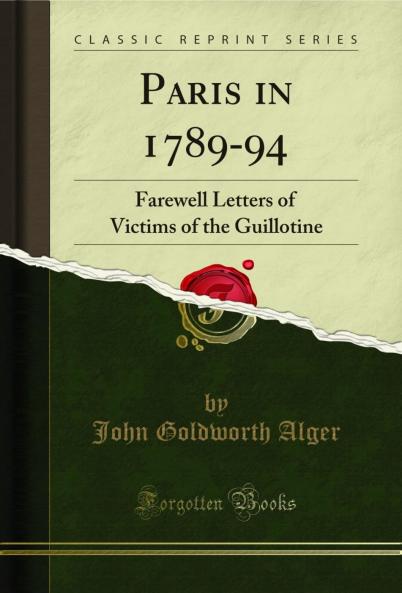 Paris in 1789-94: Farewell Letters of Victims of the Guillotine (Classic Reprint)