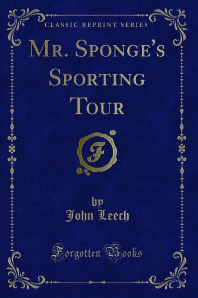 Mr. Sponge''s Sporting Tour (Classic Reprint)