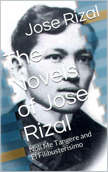 Novels of JosÃ© Rizal: The Social Cancer (Noli Me Tangere) The Reign of Greed (El Filibusterismo) (Classic Reprint)