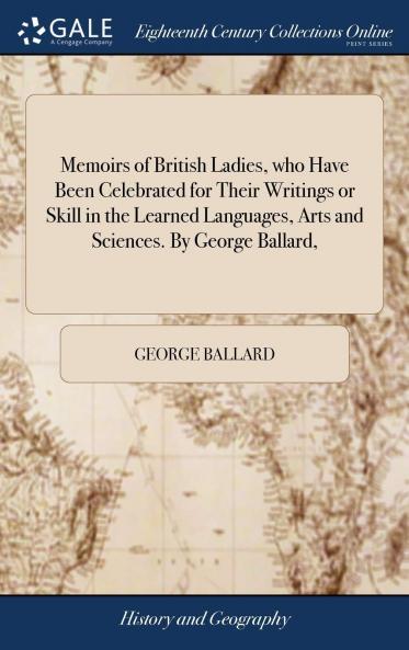 Memoirs of Several Ladies of Great Britain: Who Have Been Celebrated for Their Writings or Skill in the Learned Languages Arts and Sciences (Classic Reprint)