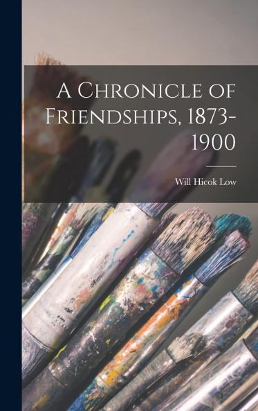 Chronicle of Friendships: 1873-1900 (Classic Reprint)