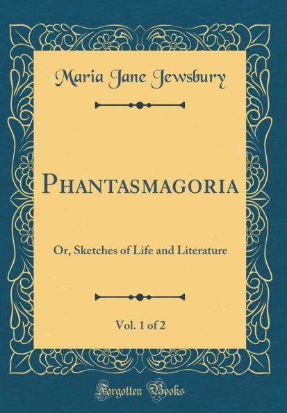 Phantasmagoria Vol. 1 of 2: Or Sketches of Life and Literature (Classic Reprint)