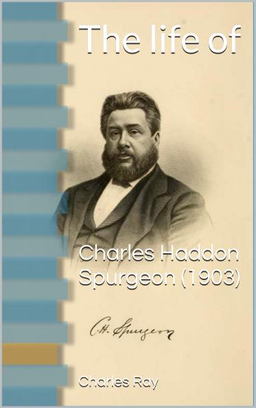 Life of Charles Haddon Spurgeon (Classic Reprint)
