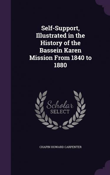 Self-Support: Illustrated in the History of the Bassein Karen Mission From 1840 to 1880 (Classic Reprint)
