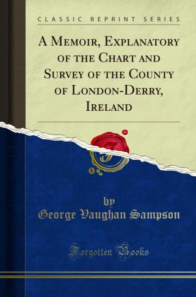 Memoir Explanatory of the Chart and Survey of the County of London-Derry Ireland (Classic Reprint)