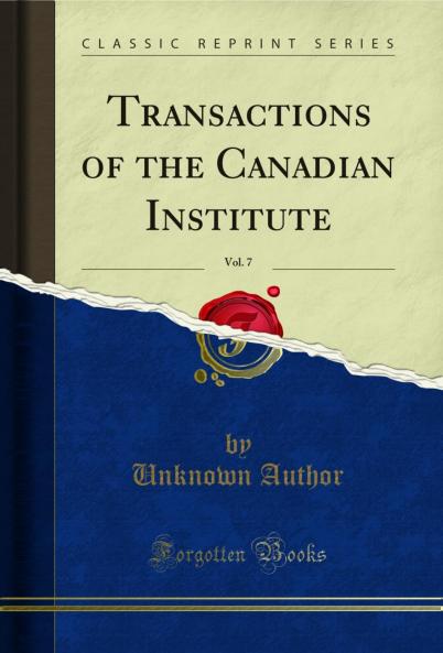 Transactions of the Canadian Institute Vol. 7 (Classic Reprint)