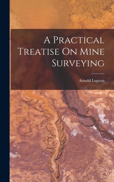 Practical Treatise on Mine Surveying (Classic Reprint)