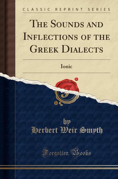 Sounds and Inflections of the Greek Dialects: Ionic (Classic Reprint)