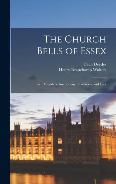 Church Bells of Essex: Their Founders Inscriptions Traditions and Uses (Classic Reprint)