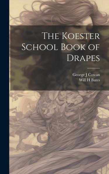 Koester School Book of Drapes: A Complete Text Book and Course of Instruction in Merchandise Draping (Classic Reprint)