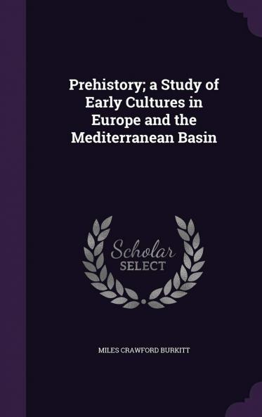 Prehistory: A Study of Early Cultures in Europe and the Mediterranean Basin (Classic Reprint)