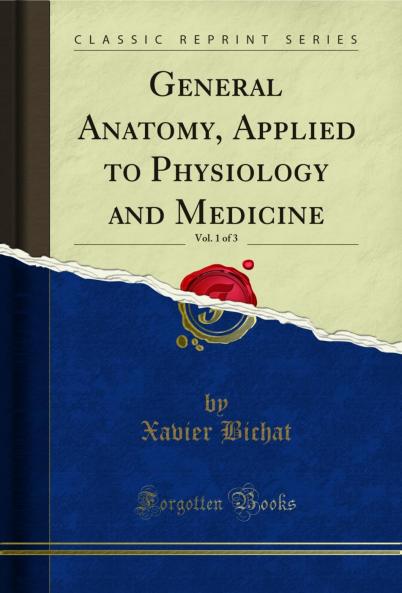 General Anatomy Applied to Physiology and Medicine Vol. 1 of 3 (Classic Reprint)