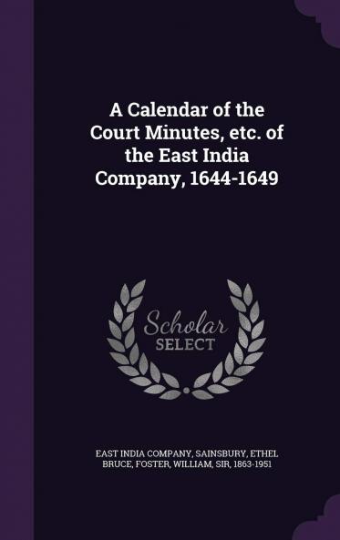 Calendar of the Court Minutes Etc; Of the East India Company: 1644-1649 (Classic Reprint)