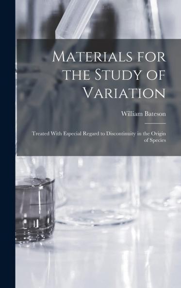 Materials for the Study of Variation: Treated With Especial Regard to Discontinuity in the Origin of Species (Classic Reprint)