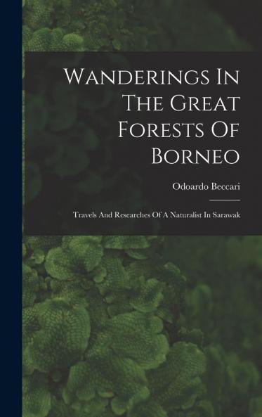 Wanderings in the Great Forests of Borneo: Travels and Researches of a Naturalist in Sarawak (Classic Reprint)