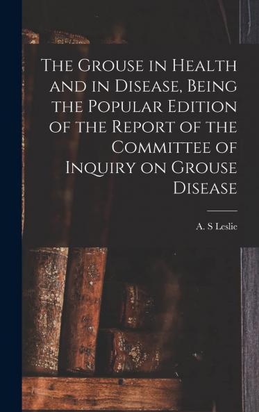 Grouse in Health and in Disease: Being the Popular Edition of the Report of the Committee of Inquiry on Grouse Disease (Classic Reprint)