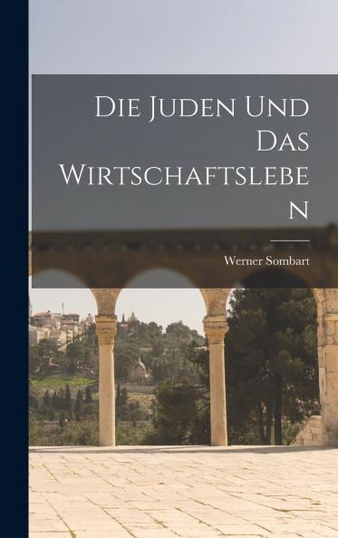 Die Juden und das Wirtschaftsleben (Classic Reprint)