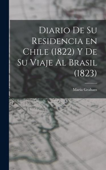 Diario de Su Residencia en Chile (1822) Y de Su Viaje al Brasil (1823) San (Classic Reprint)