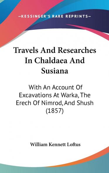 Travels and Researches in ChaldÃ¦a and Susiana: With an Account of Excavations (Classic Reprint)