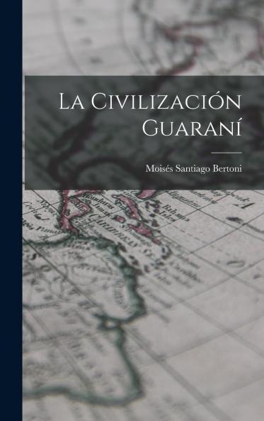 La CivilizaciÃ³n GuaranÃ­ (Classic Reprint)