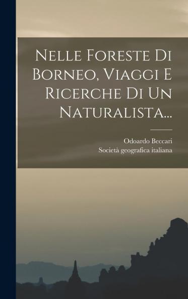 Nelle Foreste di Borneo Viaggi e Ricerche di un Naturalista (Classic Reprint)
