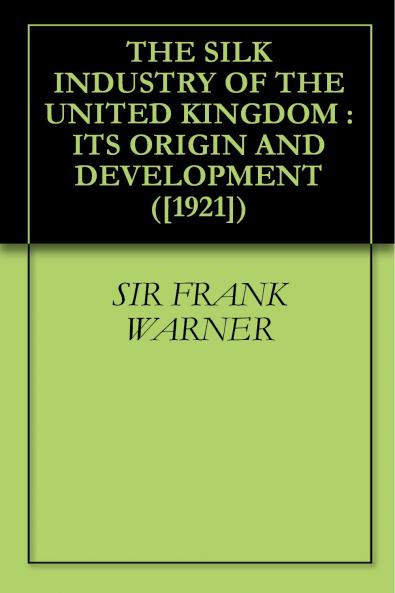 Silk Industry of the United Kingdom: Its Origin and Development (Classic Reprint)