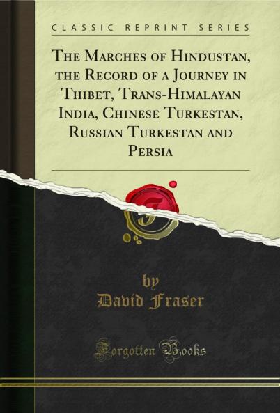 Marches of Hindustan the Record of a Journey in Thibet Trans-Himalayan India Chinese Turkestan Russian Turkestan and Persia (Classic Reprint)
