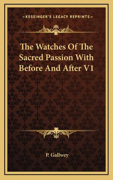 Watches of the Sacred Passion Vol. 1: With Before and After (Classic Reprint)