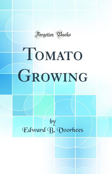 Tomato Growing (Classic Reprint)