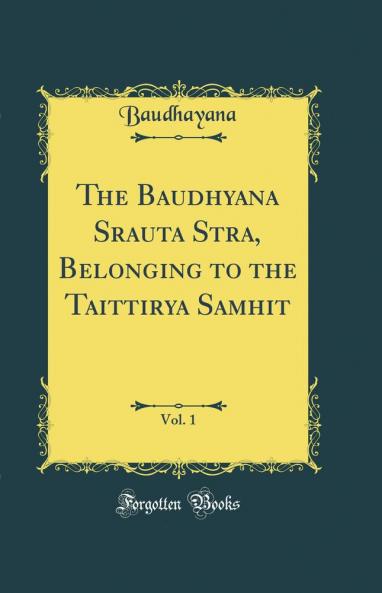 Baudhayana Srauta Sutra Belonging to the Taittiriya Samhita Vol. 1 (Classic Reprint)