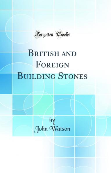 British and Foreign Building Stones (Classic Reprint)