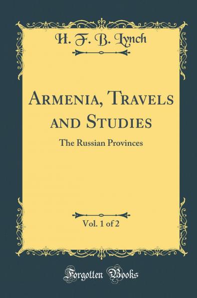Armenia Travels and Studies Vol. 1 of 2: The Russian Provinces (Classic Reprint)