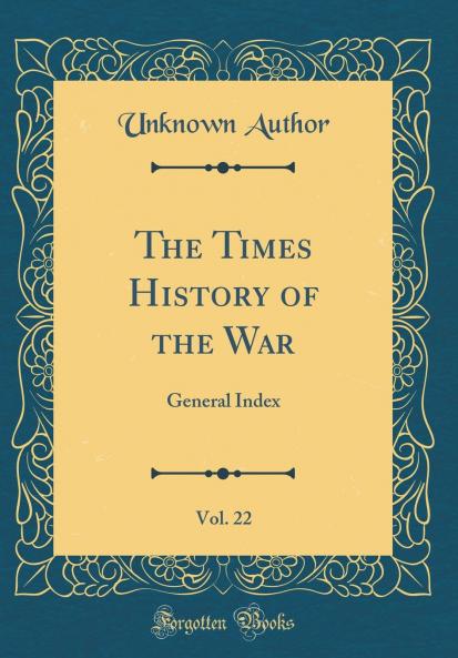Times History of the War Vol. 22: General Index (Classic Reprint)