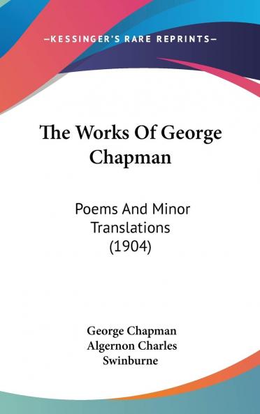 Works of George Chapman: Poems and Minor Translations (Classic Reprint)