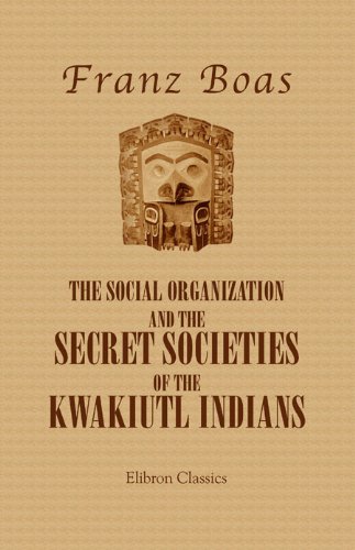 Social Organization and the Secret Societies of the Kwakiutl Indians (Classic Reprint)