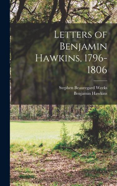 Letters of Benjamin Hawkins: 1796 1806 (Classic Reprint)