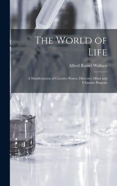 World of Life: A Manifestation of Creative Power Directive Mind and Ultimate Purpose (Classic Reprint)