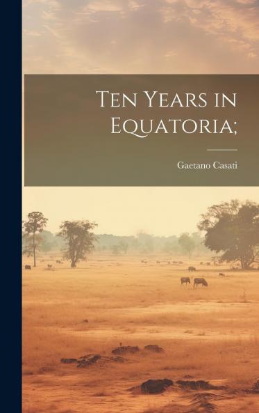 Ten Years in Equatoria (Classic Reprint)
