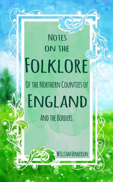 Notes on the Folk-Lore of the Northern Counties of England and the Borders (Classic Reprint)