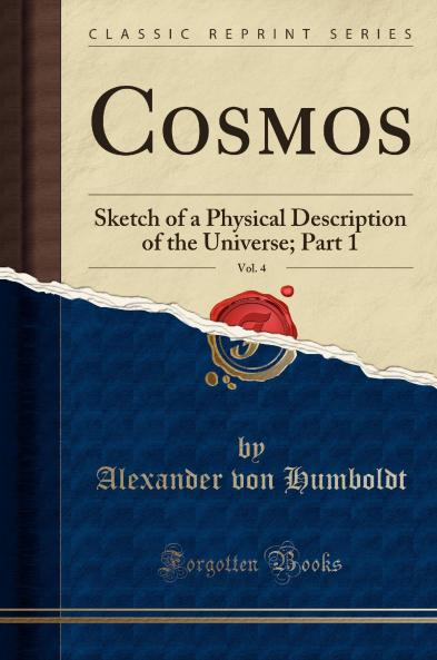 Cosmos Vol. 4: Sketch of a Physical Description of the Universe; Part 1 (Classic Reprint)