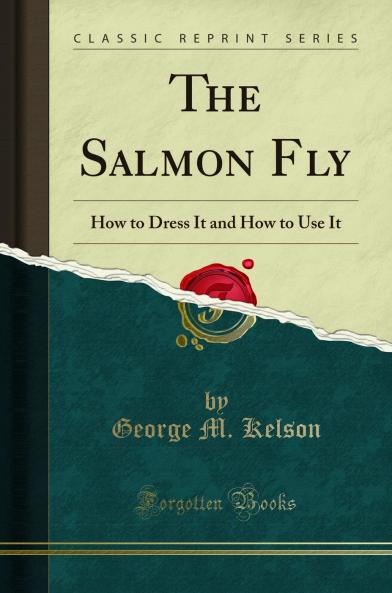Salmon Fly: How to Dress It and How to Use It (Classic Reprint)