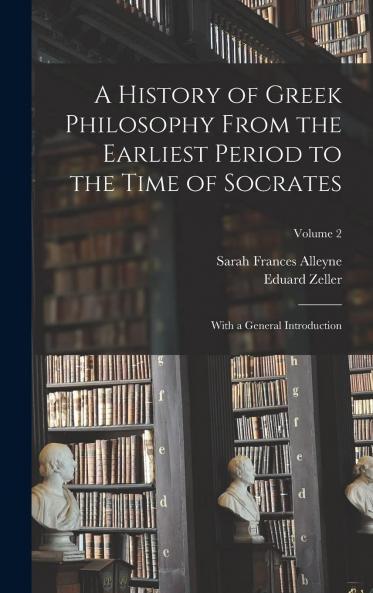 History of Greek Philosophy Vol. 2 of 2: From the Earliest Period to the Time of Socrates; With a General Introduction (Classic Reprint)