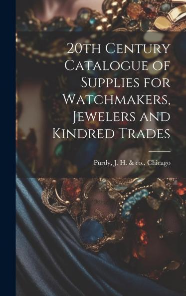20th Century Catalogue of Supplies for Watchmakers Jewelers and Kindred Trades (Classic Reprint)