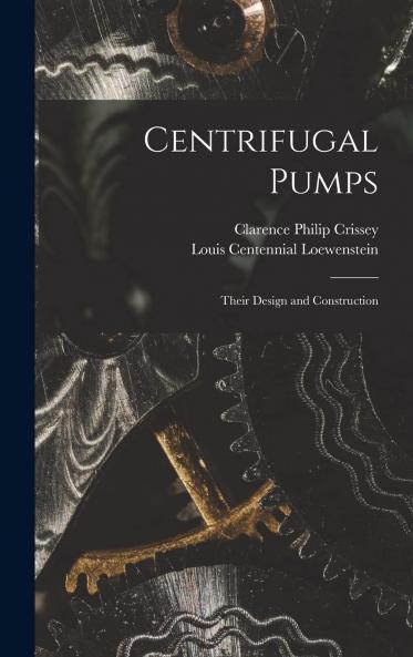 Centrifugal Pumps: Their Design and Construction (Classic Reprint)