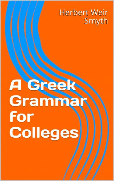 Greek Grammar for Colleges (Classic Reprint)