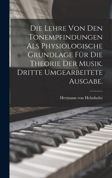 Die Lehre von den Tonempfindungen als Physiologische Grundlage fÃ¼r die Theorie der Musik (Classic Reprint)