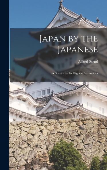 Japan by the Japanese: A Survey by Its Highest Authorities (Classic Reprint)